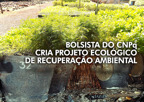 Bolsista de doutorado do CNPq cria projeto ecológico de recuperação ambiental